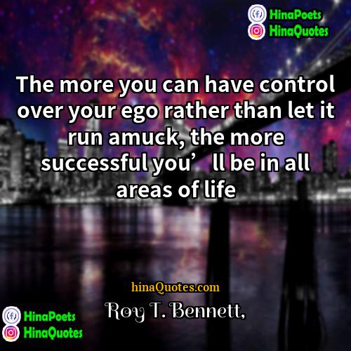 Roy T Bennett Quotes | The more you can have control over